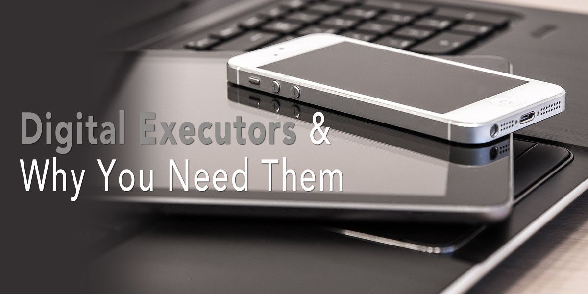 Digital Executors and Why You Need One